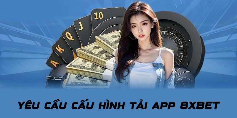 Tải App 8XBET Siêu Tốc - Cài Đặt Thành Công Chỉ Với 1 Phút 2 Yêu cầu đơn giản khi tải app 8XBET đối với thiết bị sử dụng